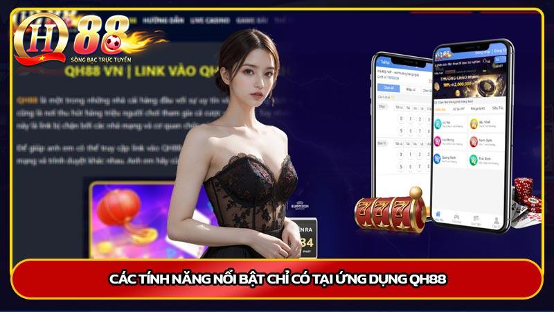 Các tính năng nổi bật chỉ có tại ứng dụng QH88