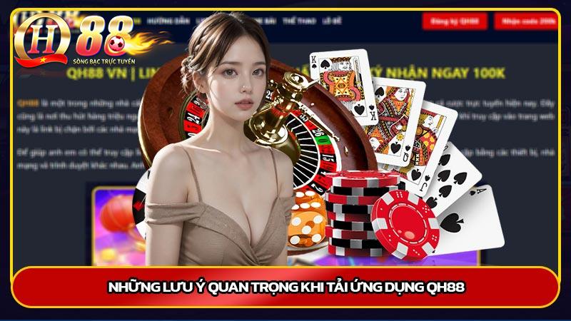 Những lưu ý quan trọng khi tải ứng dụng QH88