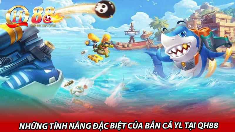 Những tính năng đặc biệt của Bắn cá YL tại QH88