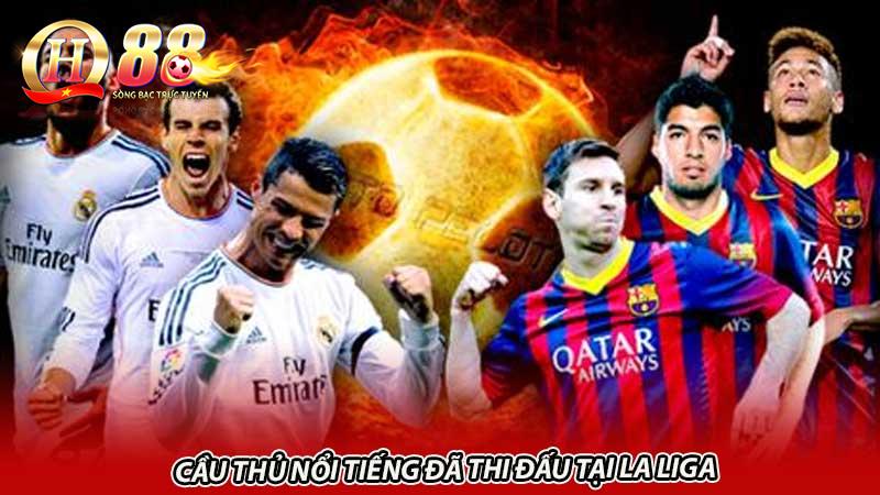 Cầu thủ nổi tiếng đã thi đấu tại La Liga